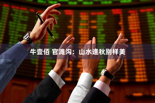 牛壹佰 官滩沟：山水逢秋别样美